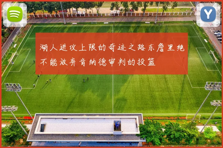 湖人进攻上限的奇迹之路东詹里绝不能放弃肯纳德审判的投篮