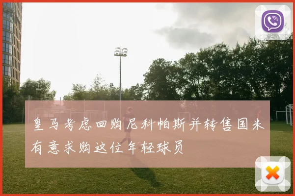 皇马考虑回购尼科帕斯并转售国米有意求购这位年轻球员