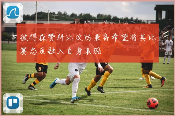 彼得森赞科比攻防兼备希望将其比赛态度融入自身表现
