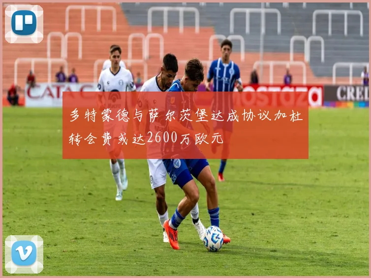 多特蒙德与萨尔茨堡达成协议加杜转会费或达2600万欧元